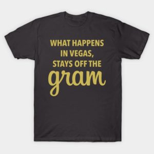 What Happens in Vegas Stays Off The Gram Shirt