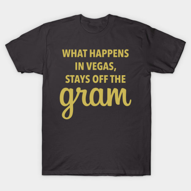 What Happens in Vegas Stays Off The Gram Shirt