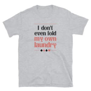 I don’t even fold my own laundry Poker Basic Short-Sleeve Unisex T-Shirt